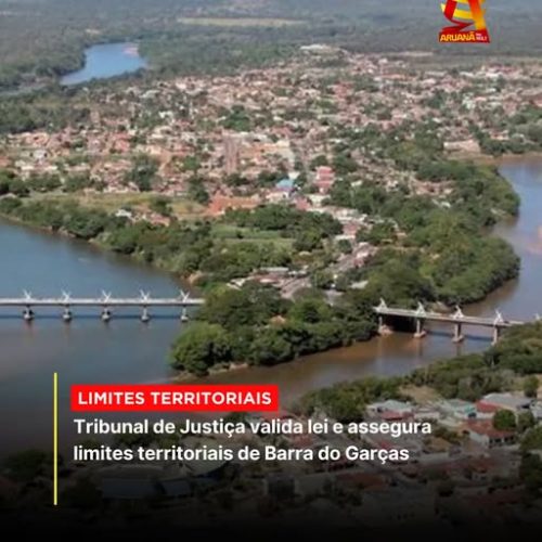 LIMITES TERRITORIAIS: Tribunal de justiça valida lei e assegura limites territoriais de Barra do Garças