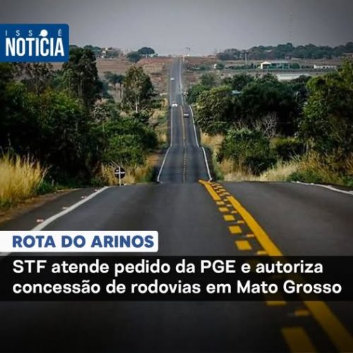 STF atende pedido da PGE e autoriza concessão de rodovias em Mato Grosso