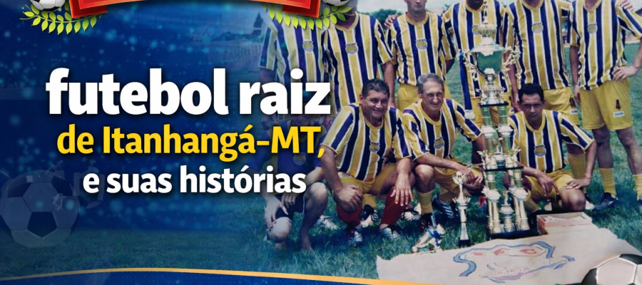Itanhangá-MT: Faz aniversário de 26 anos e recebe homenagem aos pioneiros do futebol amador Raiz